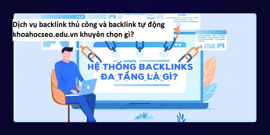 Dịch vụ backlink thủ công và backlink tự động khoahocseo.edu.vn khuyên chọn gì?
